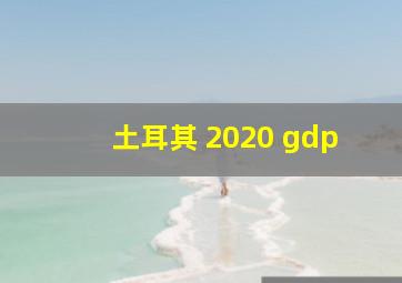 土耳其 2020 gdp